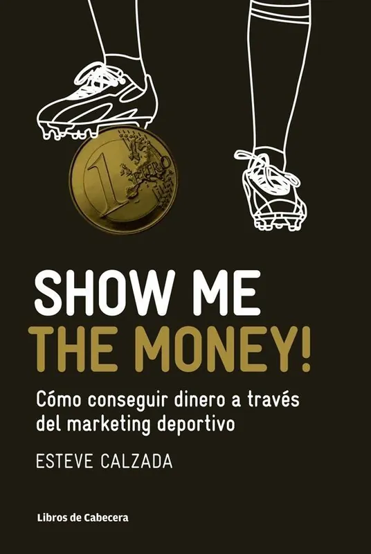 Show Me The Money! "Cómo Conseguir Dinero a Través del Marketing Deportivo" Devolución Gratuita