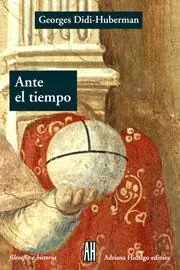 Ante el Tiempo "Historia del Arte y Anacronismo de las Imágenes" Ordena Ya