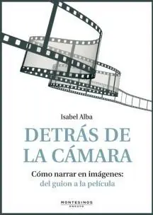 Solo Hoy Detrás de la cámara. Cómo narrar en imágenes del guion a la película
